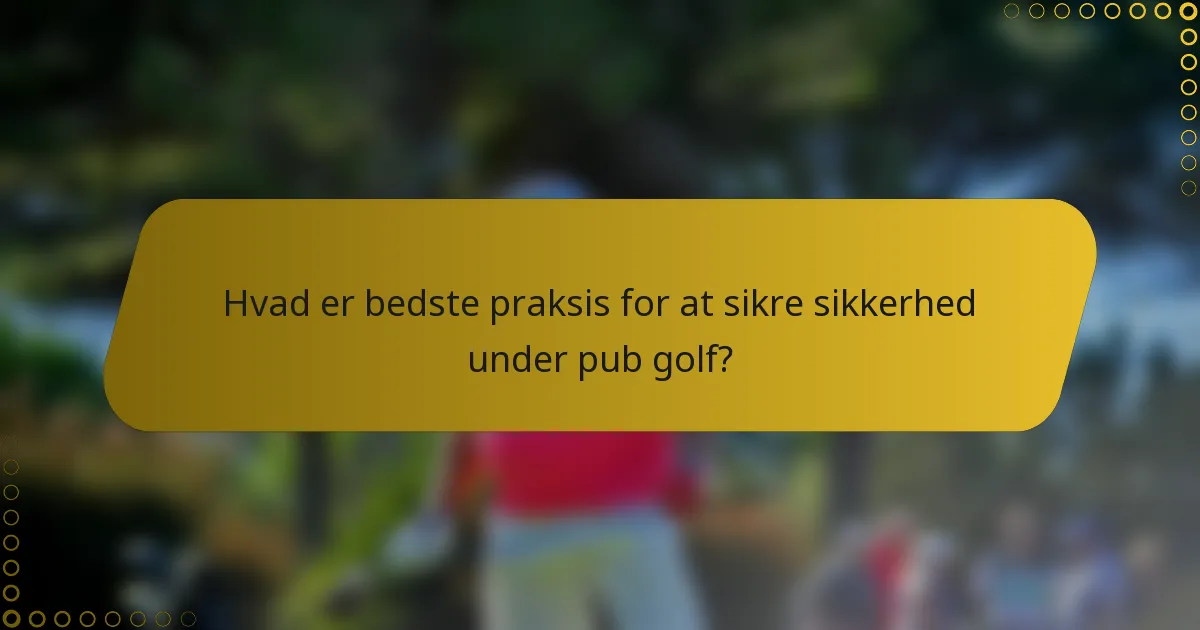 Hvad er bedste praksis for at sikre sikkerhed under pub golf?