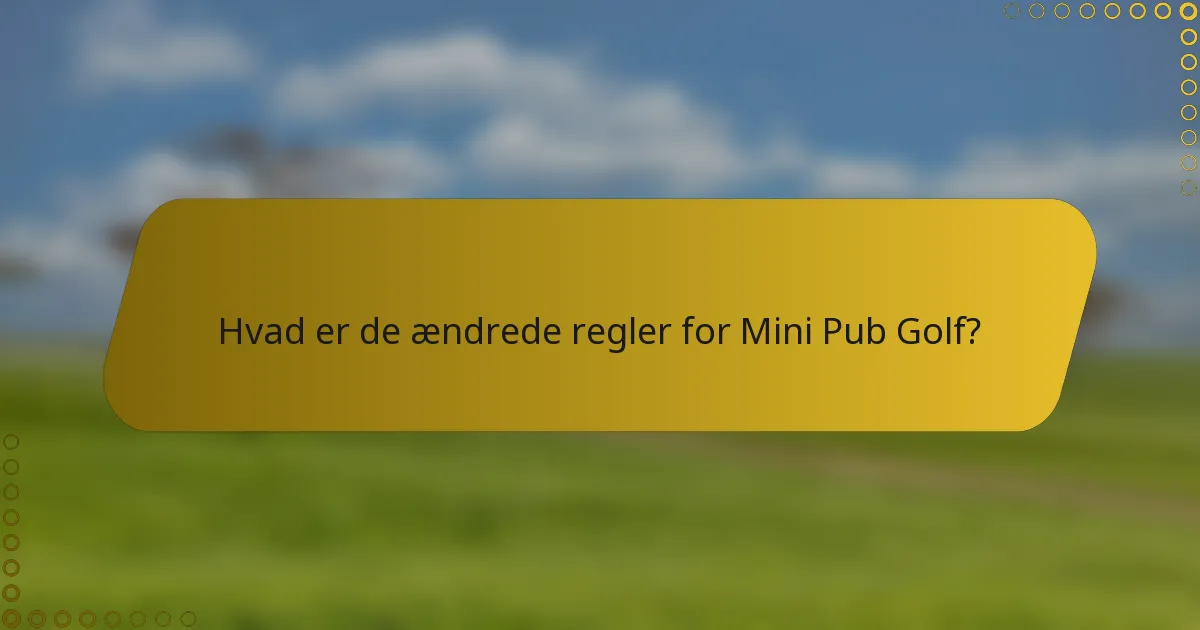 Hvad er de ændrede regler for Mini Pub Golf?