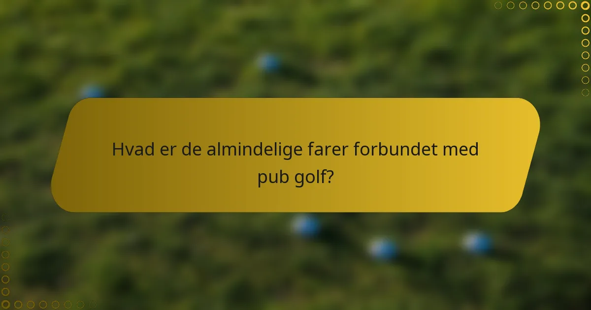 Hvad er de almindelige farer forbundet med pub golf?