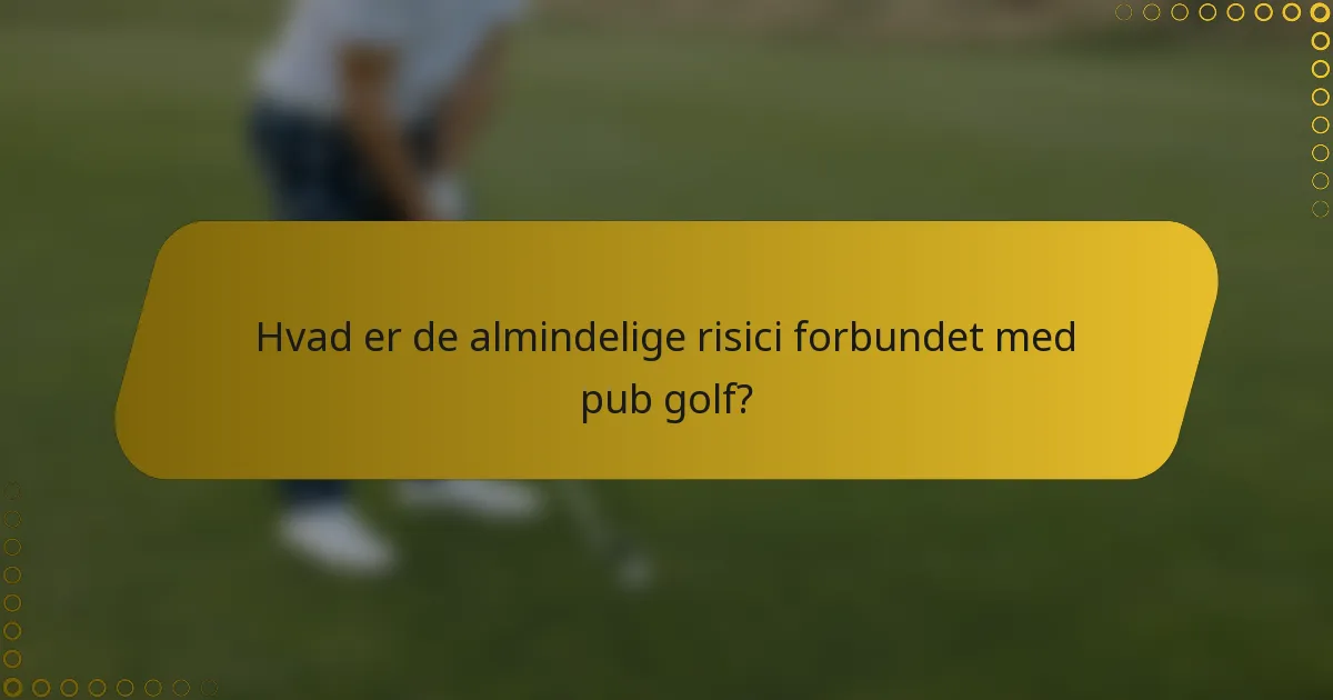 Hvad er de almindelige risici forbundet med pub golf?