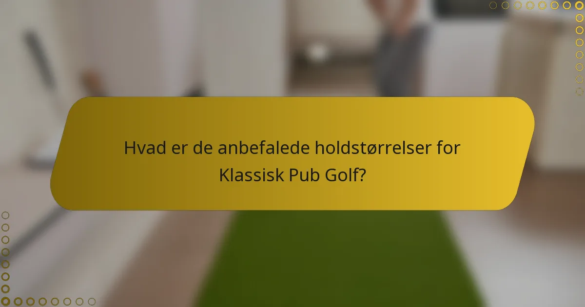 Hvad er de anbefalede holdstørrelser for Klassisk Pub Golf?