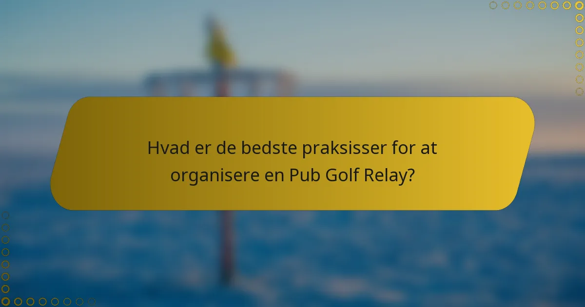 Hvad er de bedste praksisser for at organisere en Pub Golf Relay?