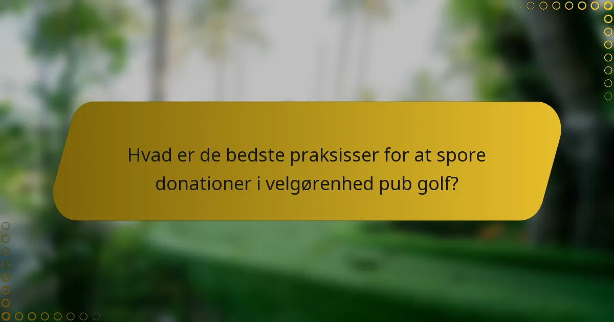 Hvad er de bedste praksisser for at spore donationer i velgørenhed pub golf?