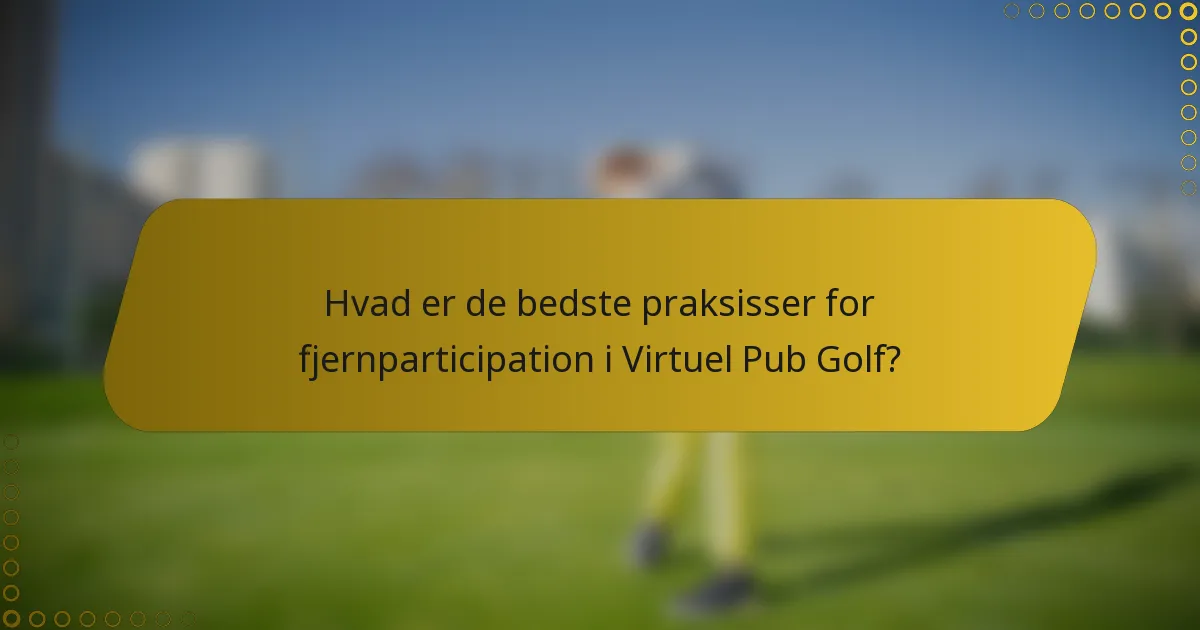 Hvad er de bedste praksisser for fjernparticipation i Virtuel Pub Golf?