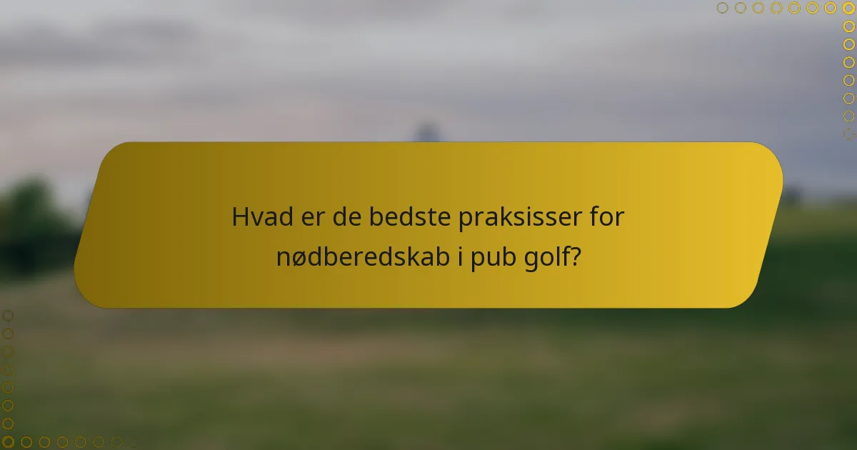 Hvad er de bedste praksisser for nødberedskab i pub golf?
