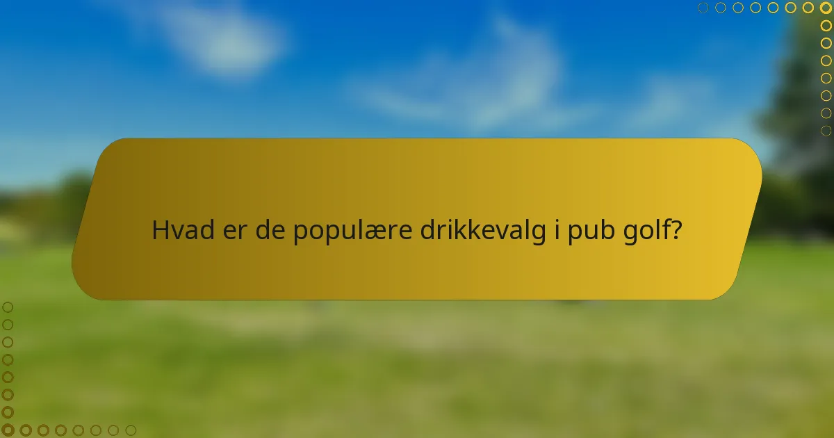 Hvad er de populære drikkevalg i pub golf?