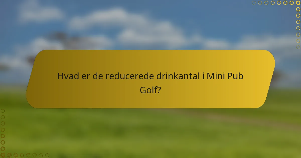 Hvad er de reducerede drinkantal i Mini Pub Golf?