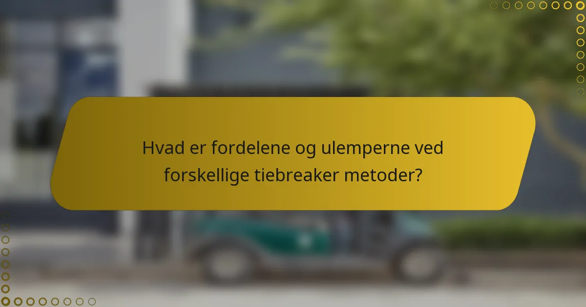 Hvad er fordelene og ulemperne ved forskellige tiebreaker metoder?