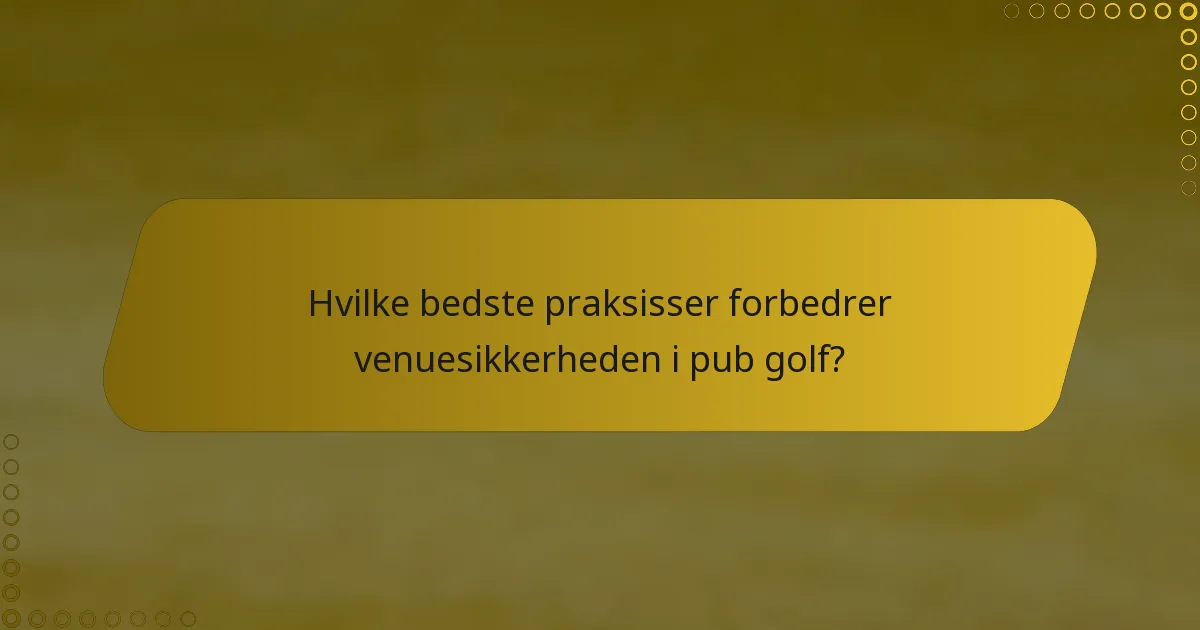 Hvilke bedste praksisser forbedrer venuesikkerheden i pub golf?