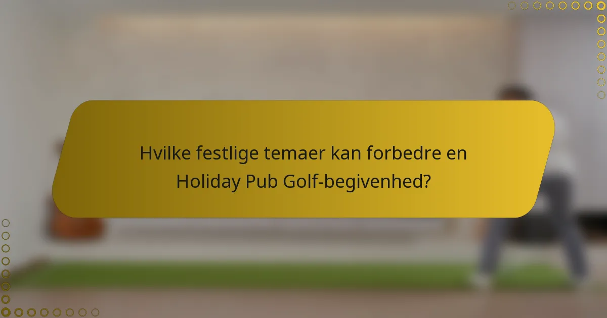 Hvilke festlige temaer kan forbedre en Holiday Pub Golf-begivenhed?