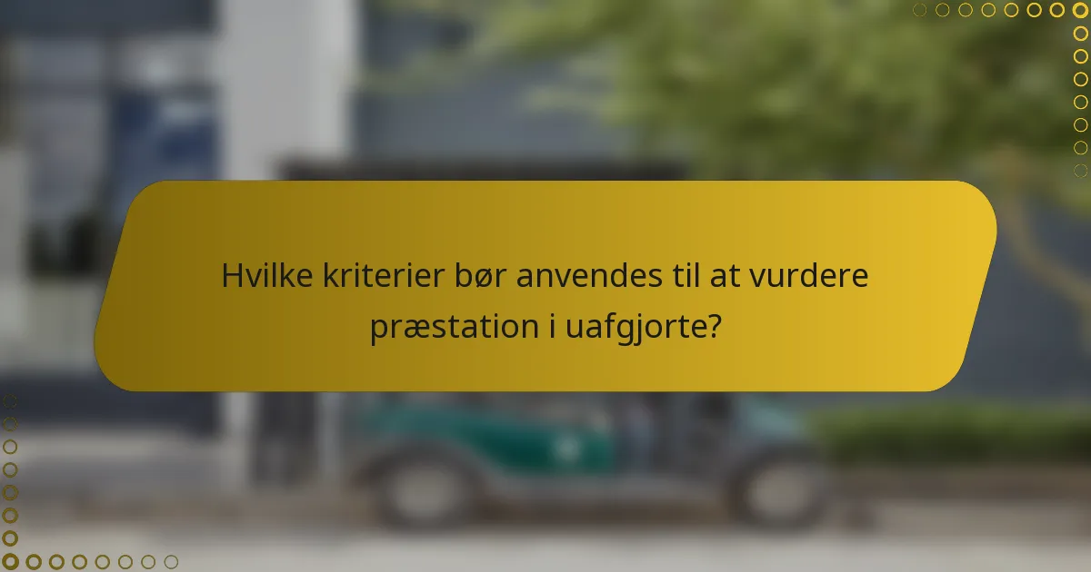 Hvilke kriterier bør anvendes til at vurdere præstation i uafgjorte?