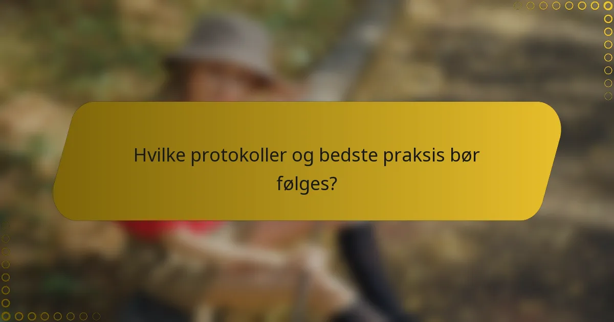 Hvilke protokoller og bedste praksis bør følges?
