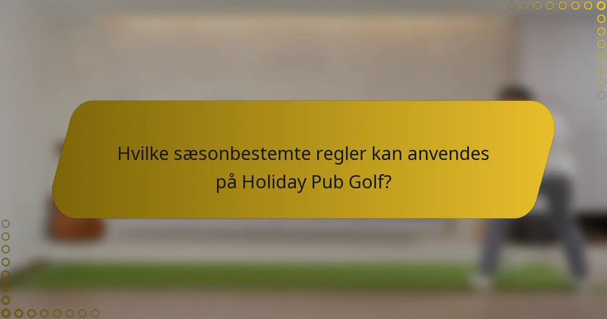 Hvilke sæsonbestemte regler kan anvendes på Holiday Pub Golf?