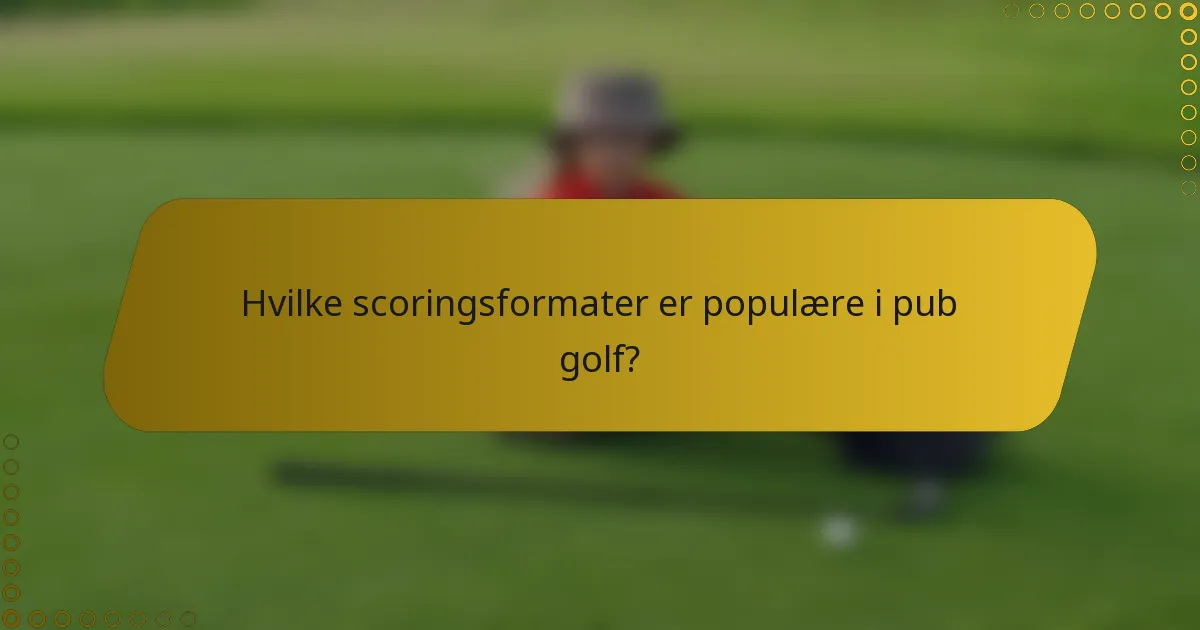 Hvilke scoringsformater er populære i pub golf?