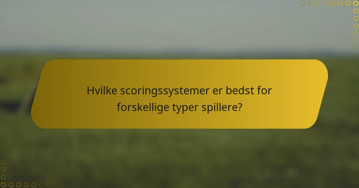 Hvilke scoringssystemer er bedst for forskellige typer spillere?