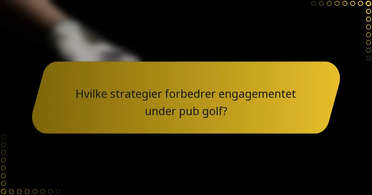 Hvilke strategier forbedrer engagementet under pub golf?