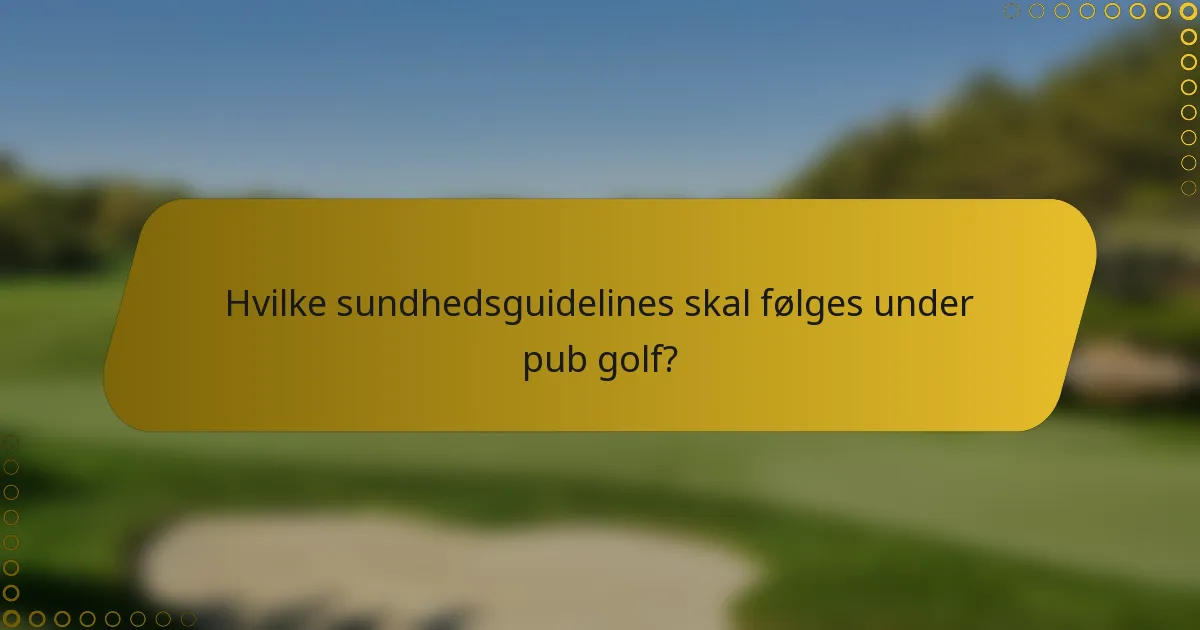 Hvilke sundhedsguidelines skal følges under pub golf?