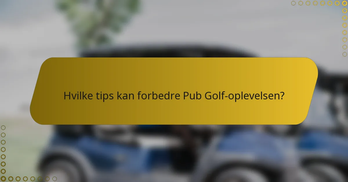 Hvilke tips kan forbedre Pub Golf-oplevelsen?