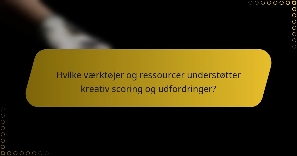 Hvilke værktøjer og ressourcer understøtter kreativ scoring og udfordringer?