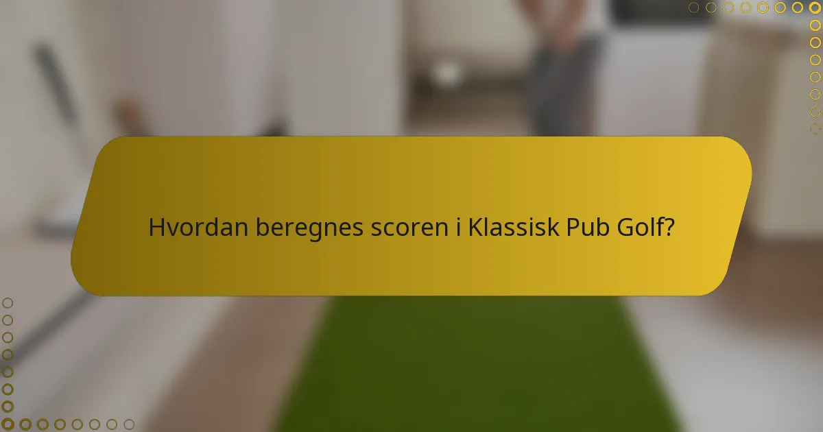 Hvordan beregnes scoren i Klassisk Pub Golf?