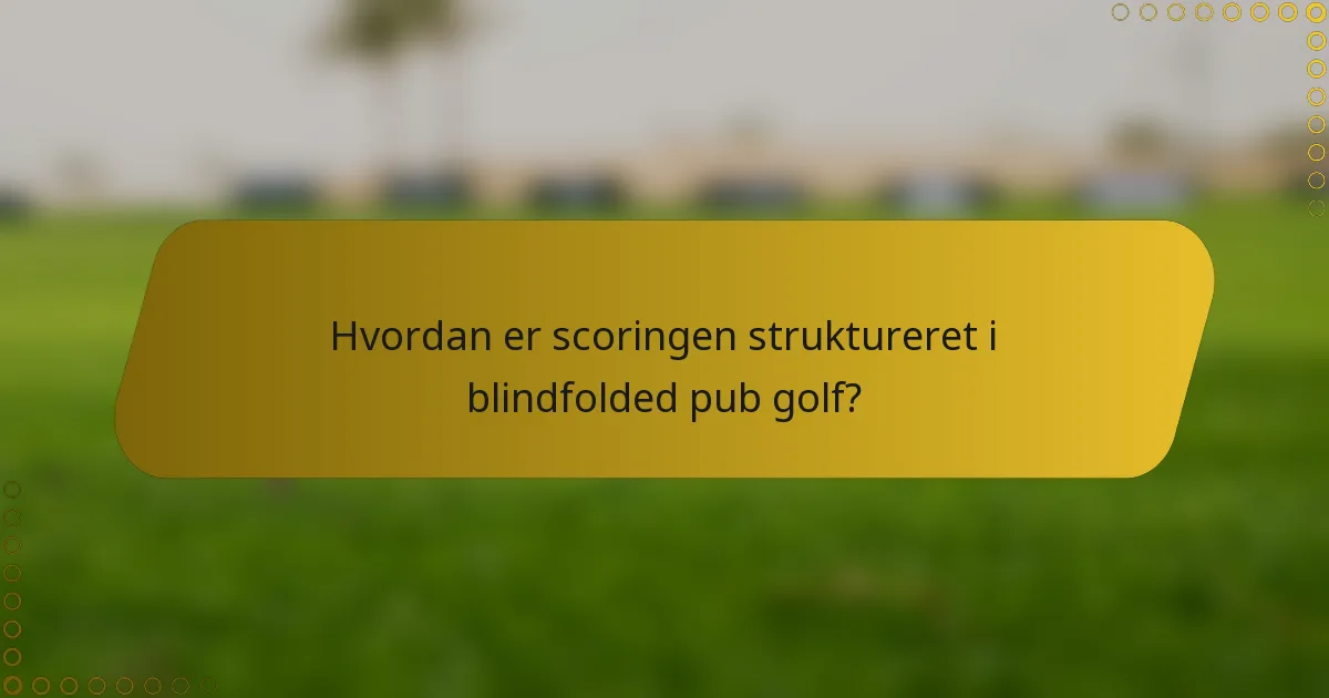 Hvordan er scoringen struktureret i blindfolded pub golf?