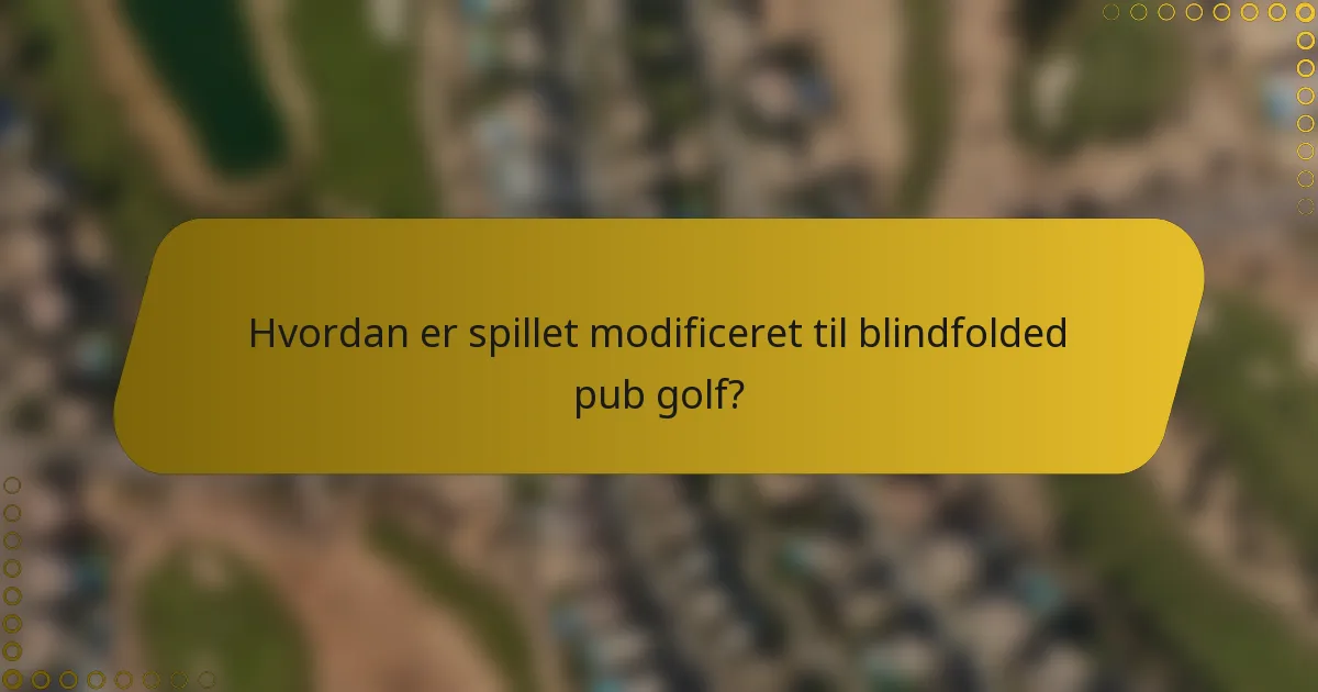 Hvordan er spillet modificeret til blindfolded pub golf?
