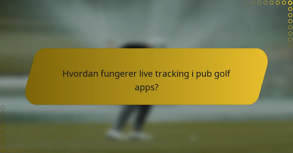 Hvordan fungerer live tracking i pub golf apps?
