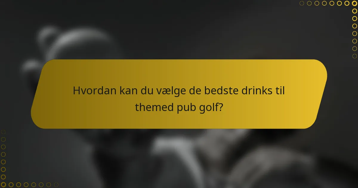 Hvordan kan du vælge de bedste drinks til themed pub golf?