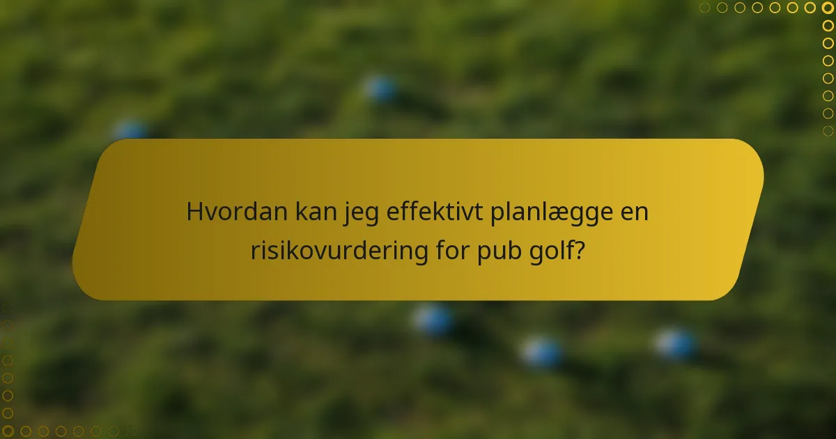 Hvordan kan jeg effektivt planlægge en risikovurdering for pub golf?