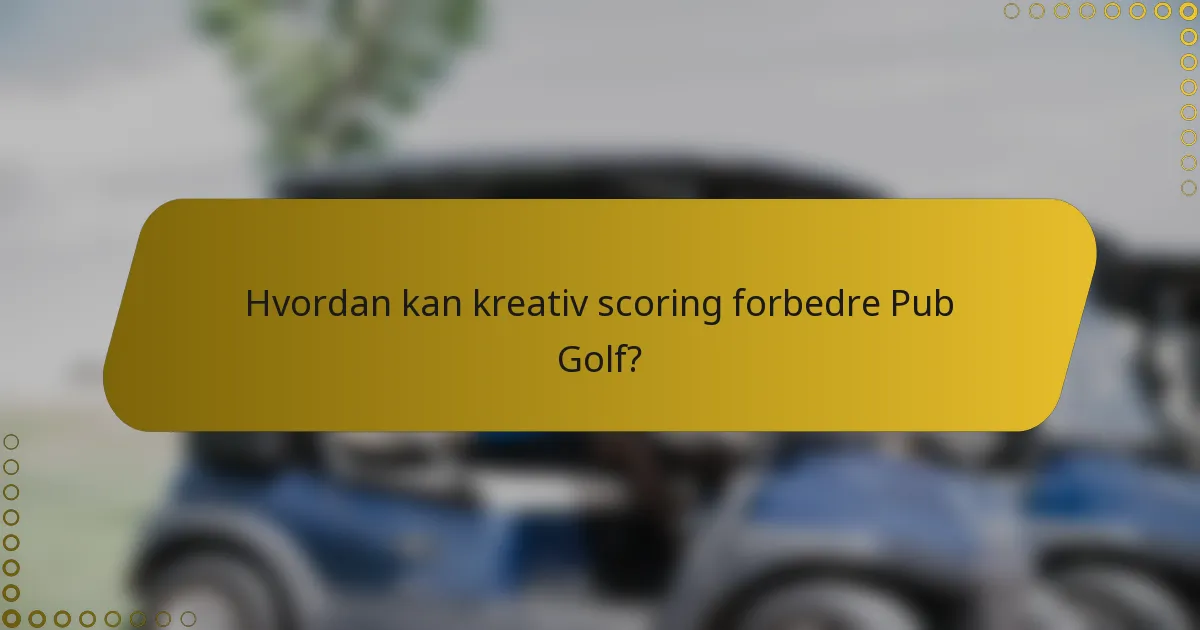 Hvordan kan kreativ scoring forbedre Pub Golf?