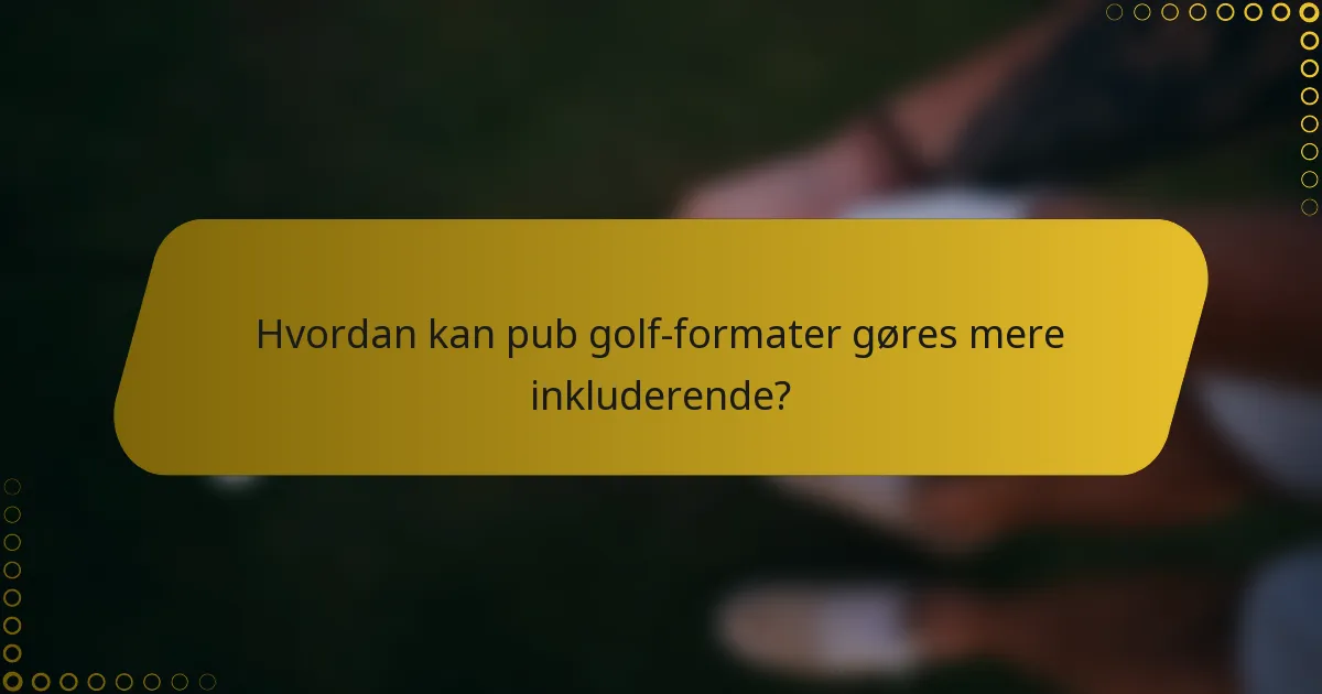 Hvordan kan pub golf-formater gøres mere inkluderende?