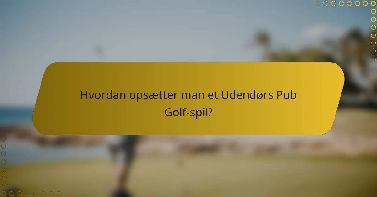 Hvordan opsætter man et Udendørs Pub Golf-spil?