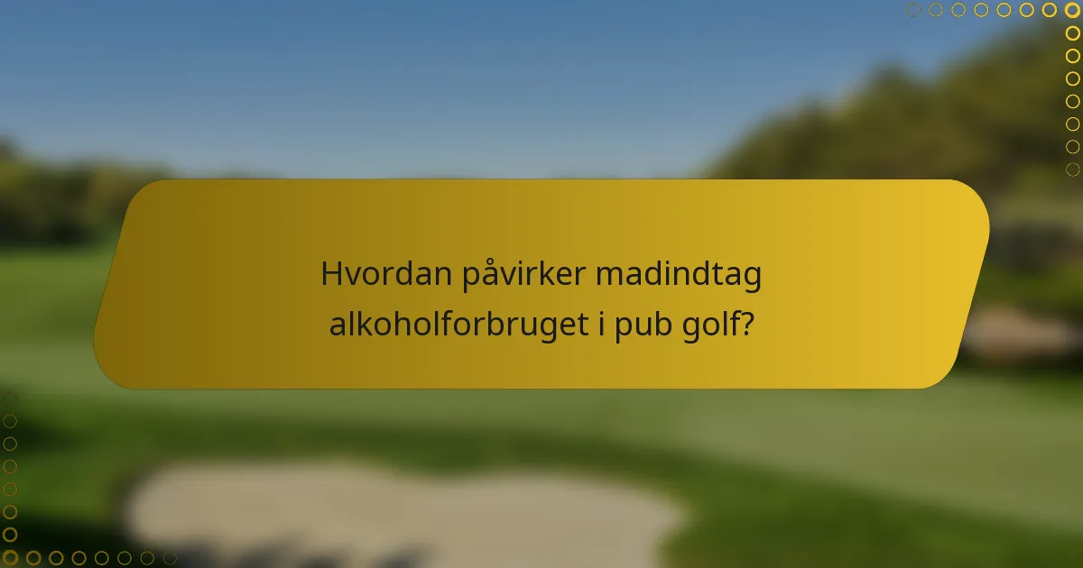 Hvordan påvirker madindtag alkoholforbruget i pub golf?