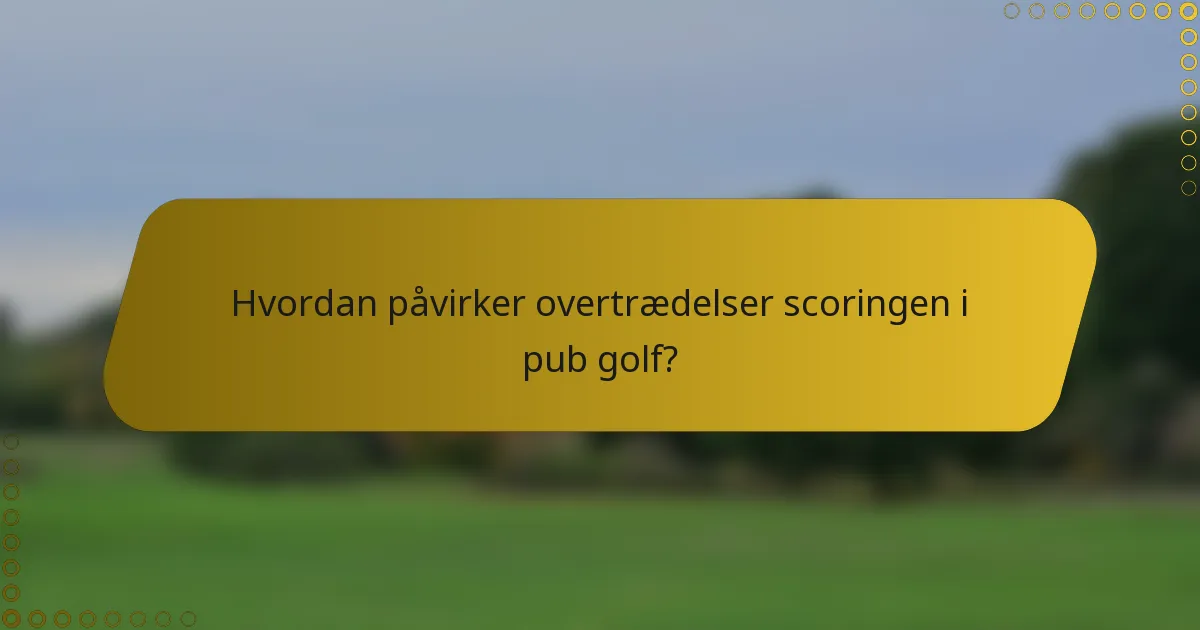 Hvordan påvirker overtrædelser scoringen i pub golf?