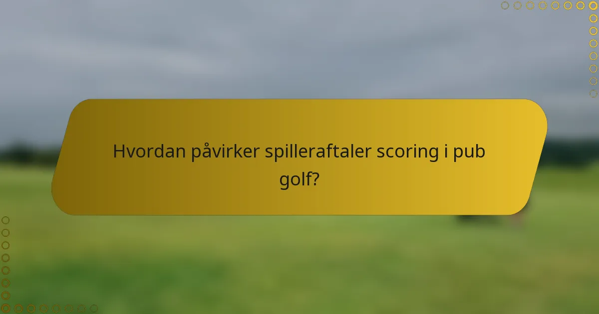 Hvordan påvirker spilleraftaler scoring i pub golf?
