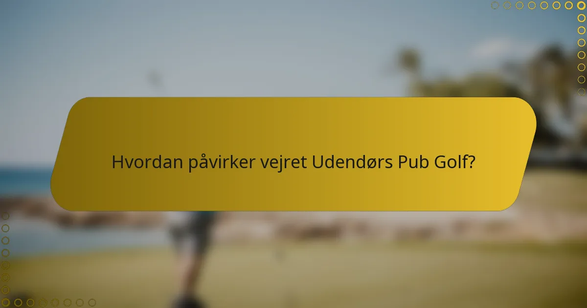 Hvordan påvirker vejret Udendørs Pub Golf?