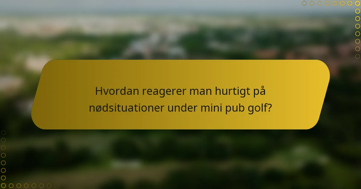 Hvordan reagerer man hurtigt på nødsituationer under mini pub golf?
