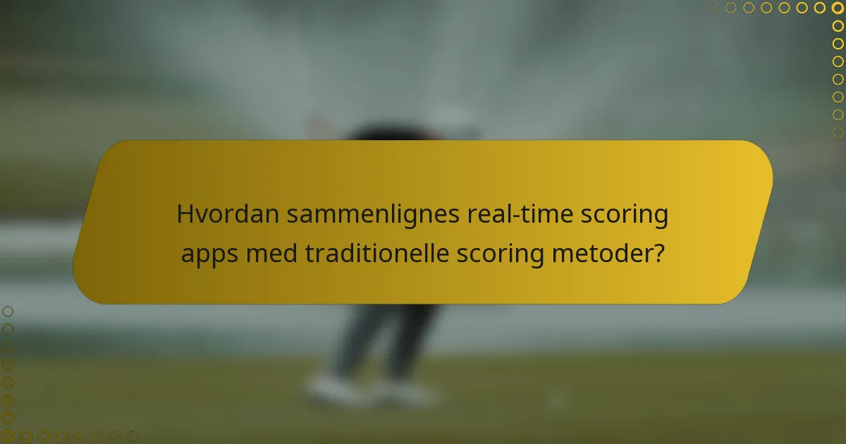 Hvordan sammenlignes real-time scoring apps med traditionelle scoring metoder?